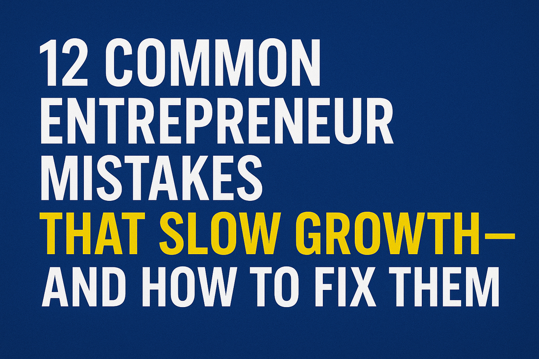 12 Common Entrepreneur Mistakes That Slow Growth — And How to Fix Them