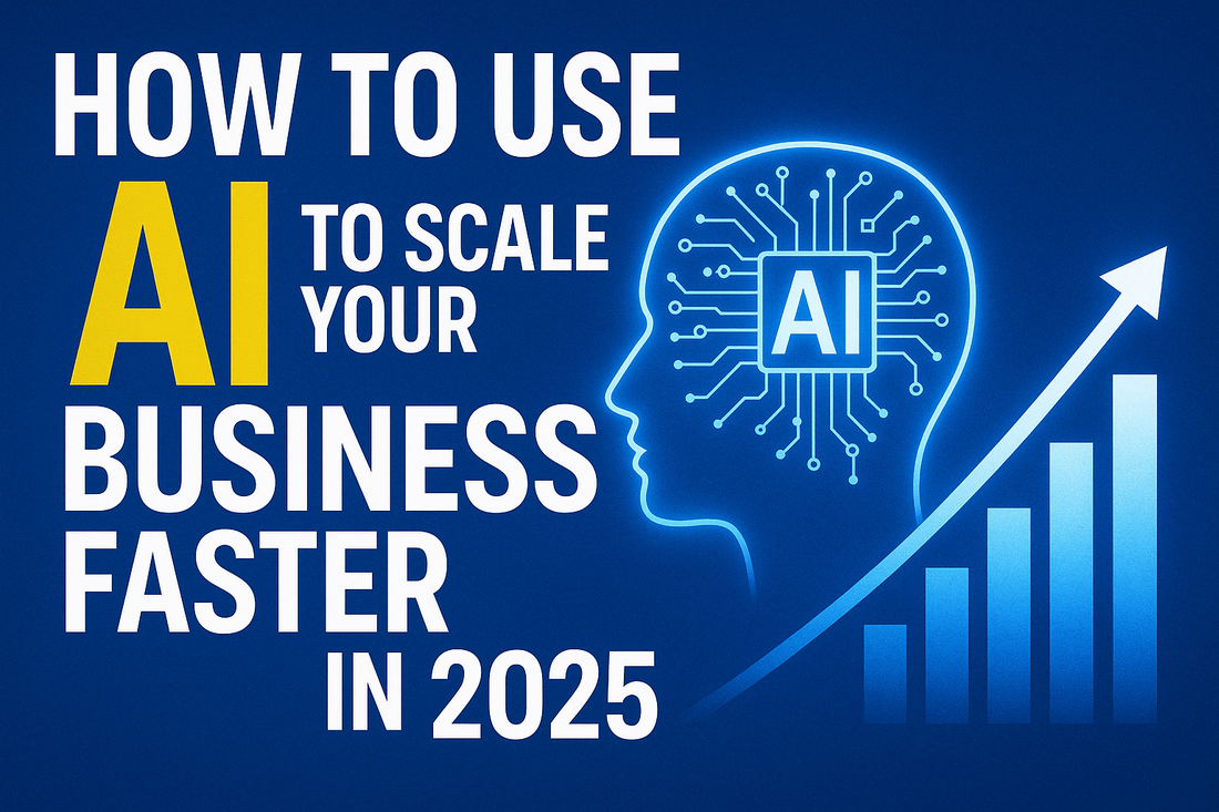 How to Use AI to Scale Your Business Faster in 2025