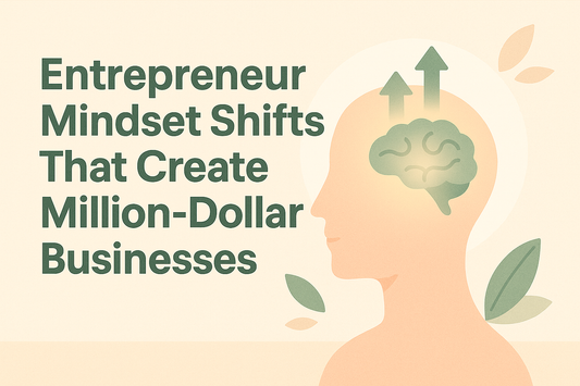Entrepreneur Mindset Shifts That Create Million-Dollar Businesses