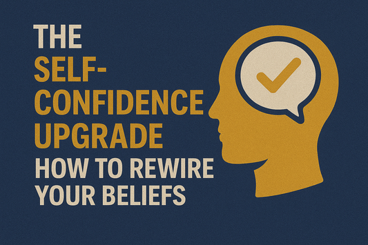 The Self-Confidence Upgrade: How to Rewire Your Beliefs