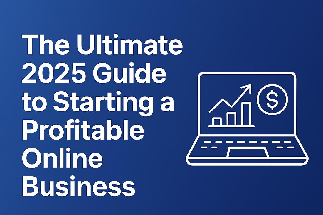 The Ultimate 2025 Guide to Starting a Profitable Online Business