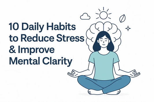 10 Daily Habits to Reduce Stress & Improve Mental Clarity