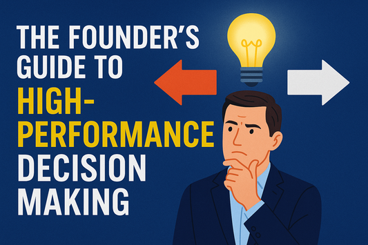 The Founder’s Guide to High-Performance Decision Making