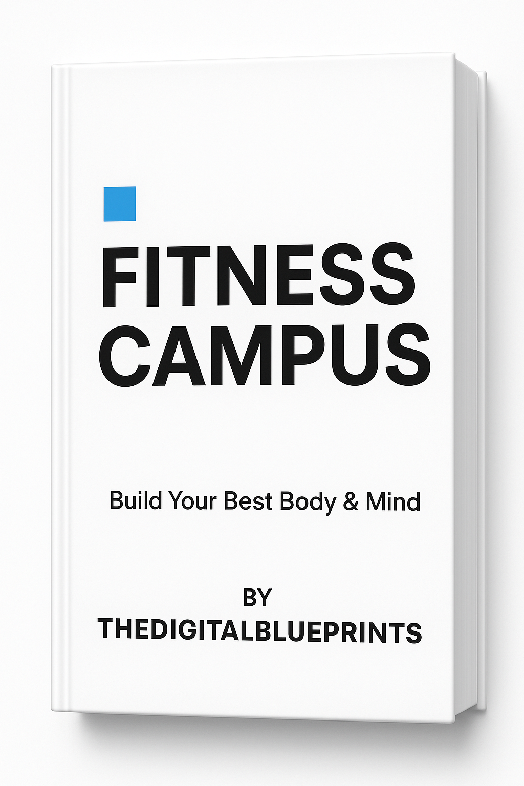 Fitness Campus (2026 Edition): The Ultimate Guide to Training Smart, Eating Right & Living Strong — by TheDigitalBlueprints